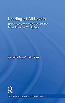 portada Leading at all Levels: Using Systemic Ideas to get the Most From the Workplace (The Systemic Thinking and Practice Series: Work With Organizations) (en Inglés)