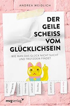 portada Der Geile Scheiß vom Glücklichsein: Wie man das Glück Nicht Sucht und Trotzdem Findet (in German)