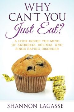 portada Why Can't You Just Eat?: A Look Inside the Mind of Anorexia, Bulimia, and Binge Eating Disorder