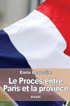 portada Le Procès entre Paris et la province: Étude d'histoire contemporaine (in French)