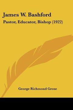 portada james w. bashford: pastor, educator, bishop (1922) (en Inglés)