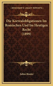 portada Die Korrealobligationen Im Romischen Und Im Heutigen Recht (1899) (in German)