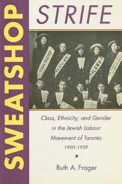 portada sweatshop strife: class, ethnicity, and gender in the jewish labour movement of toronto, 1900-1939 (en Inglés)