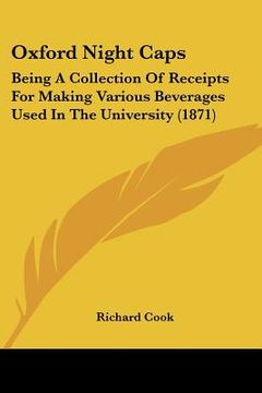 portada oxford night caps: being a collection of receipts for making various beverages used in the university (1871) (en Inglés)