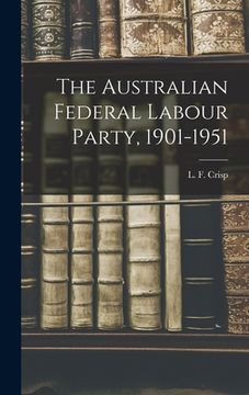 portada The Australian Federal Labour Party, 1901-1951 (en Inglés)