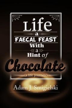 portada life a faecal feast with a hint of chocolate!: (a life journey) (en Inglés)