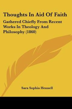 portada thoughts in aid of faith: gathered chiefly from recent works in theology and philosophy (1860) (en Inglés)