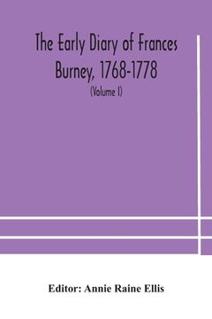 portada The early diary of Frances Burney, 1768-1778: with a selection from her correspondence, and from the journals of her sisters Susan and Charlotte Burne (in English)