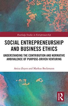 portada Social Entrepreneurship and Business Ethics: Understanding the Contribution and Normative Ambivalence of Purpose-Driven Venturing (Routledge Studies in Entrepreneurship) (in English)