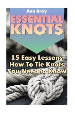 portada Essential Knots: 15 Easy Lessons How To Tie Knots You Need to Know (en Inglés)