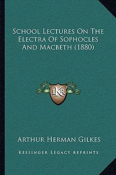 portada school lectures on the electra of sophocles and macbeth (188school lectures on the electra of sophocles and macbeth (1880) 0) (en Inglés)