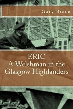 portada Eric a Welshman in the Glasgow Highlanders: This is the Biography of Eric Brace, a Welshman in the Sniper Section of the 2nd Battalion Highland Light 