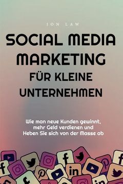 portada Social Media Marketing für kleine Unternehmen: Wie man neue Kunden gewinnt, mehr Geld verdienen und Heben Sie sich von der Masse ab (in German)