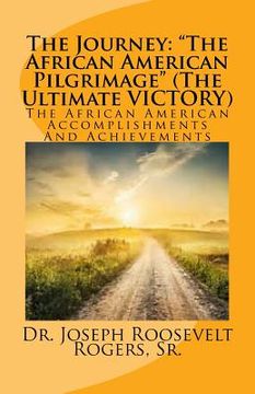 portada The Journey: The African American Pilgrimage (the Ultimate Victory): The African American Accomplishments and Achievements (en Inglés)