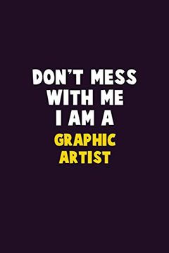portada Don't Mess With me, i am a Graphic Artist: 6x9 Career Pride 120 Pages Writing Nots (in English)