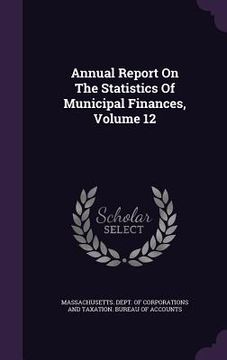 portada Annual Report On The Statistics Of Municipal Finances, Volume 12 (en Inglés)