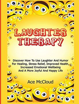 portada Laughter Therapy: Discover How To Use Laughter And Humor For Healing, Stress Relief, Improved Health, Increased Emotional Wellbeing And A More Joyful And Happy Life