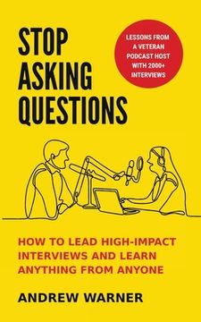 portada Stop Asking Questions: How to Lead High-Impact Interviews and Learn Anything From Anyone (in English)