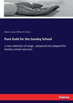 portada Pure Gold for the Sunday School: a new collection of songs - prepared and adapted for Sunday school exercises (en Inglés)