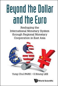 portada BEYOND THE DOLLAR AND THE EURO: RESHAPING THE INTERNATIONAL MONETARY SYSTEM THROUGH REGIONAL MONETARY COOPERATION IN EAST ASIA