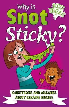 portada Why Is Snot Sticky?: Questions and Answers about Bizarre Bodies
