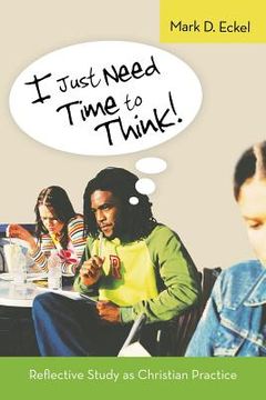 portada I Just Need Time to Think!: Reflective Study as Christian Practice (en Inglés)