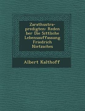 portada Zarathustra-predigten: Reden �ber Die Sittliche Lebensauffassung Friedrich Nietzsches (en Alemán)