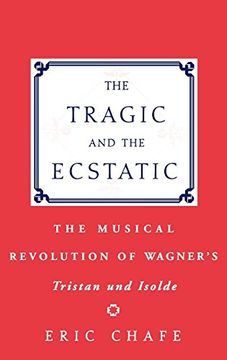 portada The Tragic and the Ecstatic: The Musical Revolution of Wagner's Tristan und Isolde (en Inglés)