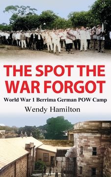 portada The Spot the War Forgot: World War 1 Berrima German POW Camp (en Inglés)