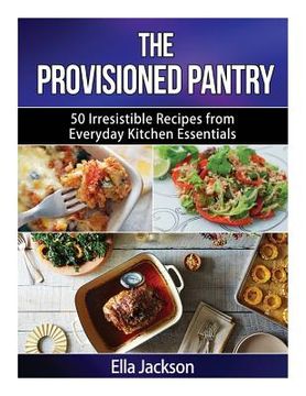 portada The Provisioned Pantry: 50 Irresistible Recipes from Everyday Kitchen Essentials (en Inglés)