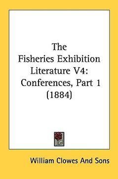 portada the fisheries exhibition literature v4: conferences, part 1 (1884) (en Inglés)