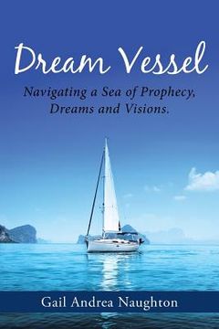 portada Dream Vessel: Navigating a Sea of Prophecy, Dreams and Visions. (en Inglés)