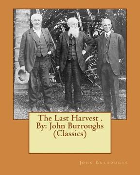 portada The Last Harvest . By: John Burroughs (Classics) (en Inglés)