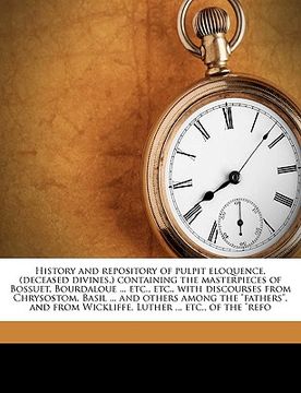 portada history and repository of pulpit eloquence, (deceased divines, ) containing the masterpieces of bossuet, bourdaloue ... etc., etc., with discourses fr