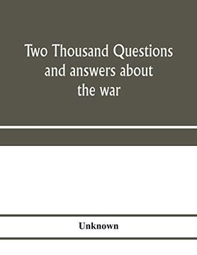 portada Two Thousand Questions and Answers About the War: A Catechism of the Methods of Fighting, Travelling, and Living; Of the Armies, Navies, and air. Countries; With Seventeen new war Maps a 