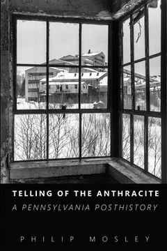 portada Telling of the Anthracite: A Pennsylvania Posthistory (en Inglés)