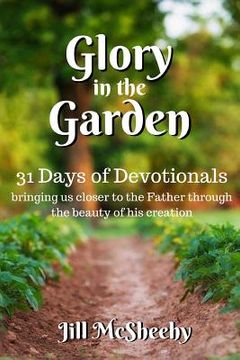 portada Glory in the Garden: 31 Days of Devotionals: bringing us closer to the Father through the beauty of his creation (en Inglés)