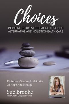 portada Sue Brooke Choices: Inspiring Stories of Healing Through Alternative and Holistic Health Care (en Inglés)