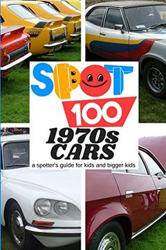portada Spot 100 1970S Cars: A Spotter'S Guide for Kids and Bigger Kids (5) (en Inglés)
