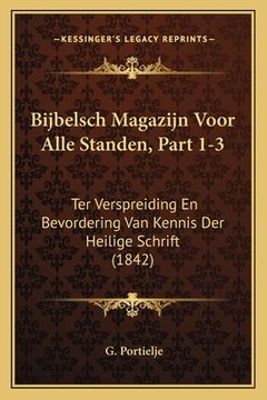 portada Bijbelsch Magazijn Voor Alle Standen, Part 1-3: Ter Verspreiding En Bevordering Van Kennis Der Heilige Schrift (1842)