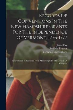 portada Records Of Conventions In The New Hampshire Grants For The Independence Of Vermont, 1776-1777: Reproduced In Facsimile From Manuscripts In The Library (en Inglés)
