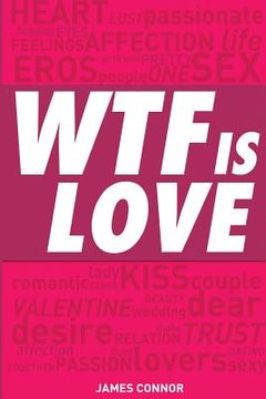 portada WTF is LOVE: What is love? Almost 1000 hilarious & inspiring definitions, quotations, verses and sayings about LOVE & ROMANCE! (en Inglés)