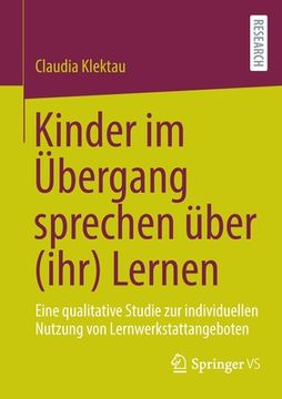 portada Kinder Im Übergang Sprechen Über (Ihr) Lernen: Eine Qualitative Studie Zur Indivi duellen Nutzung Von Lernwerkstattangeboten (in German)