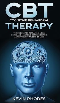 portada Cognitive Behavioral Therapy (CBT): Techniques for Retraining Your Brain and Managing Depression and Anxiety in Just 7 Weeks or Less: Techniques for R (en Inglés)