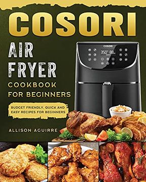 portada Cosori air Fryer Cookbook for Beginners: Budget Friendly; Quick and Easy Recipes for Beginners (en Inglés)