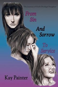 portada From Sin and Sorrow to Service: The Journey of God's Prodigal Daughter (en Inglés)