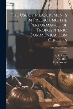 portada The Use of Measurements in Predicting the Performance of Tropospheric Communication Circuits; NBS Report 6043
