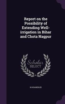 portada Report on the Possibility of Extending Well-irrigation in Bihar and Chota Nagpur (in English)