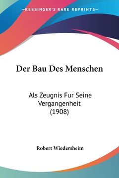 portada Der Bau Des Menschen: Als Zeugnis Fur Seine Vergangenheit (1908) (en Alemán)