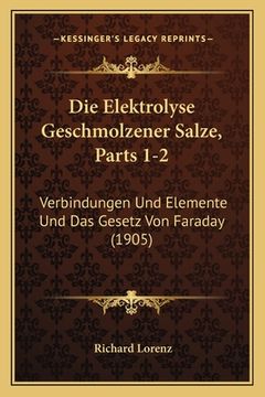 portada Die Elektrolyse Geschmolzener Salze, Parts 1-2: Verbindungen Und Elemente Und Das Gesetz Von Faraday (1905) (en Alemán)